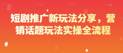 短剧推广新玩法分享，营销话题玩法实操全流程-大齐资源站