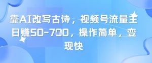 靠AI改写古诗，视频号流量主日入几张，操作简单，变现快-大齐资源站
