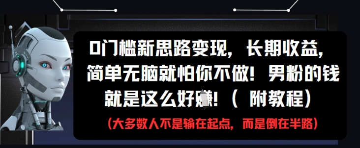 0门槛新思路变现，长期收益，简单无脑就怕你不做，男粉的钱就是这么好挣(附教程)-大齐资源站