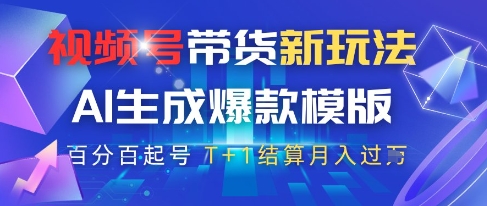 视频号带货新玩法，AI生成，百分百原创爆款模版，百分百起号，高佣商品T+1结算月入过W【揭秘】-大齐资源站