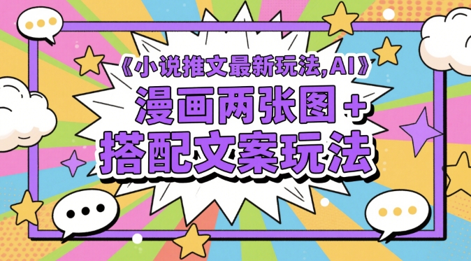小说推文最新玩法，AI漫画两张图+搭配文案玩法-大齐资源站