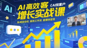 AI高效获客增长实战课,AI找客户 私域自动化 高效工作流 直播快变现-大齐资源站