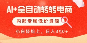 【AI+全自动转转电商】内部专属低价货源，全网首发，单日轻松变现几张【揭秘】-大齐资源站