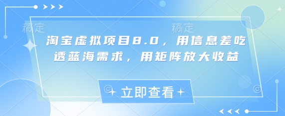 淘宝虚拟项目8.0，用信息差吃透蓝海需求，用矩阵放大收益-大齐资源站