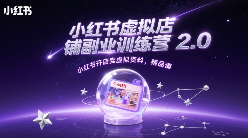 小红书虚拟店铺副业训练营2.0，小红书开店卖虚拟资料，精品课-大齐资源站