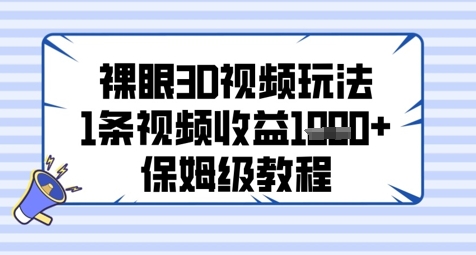 裸眼3D视频玩法，1条视频收益几张，保姆级教程-大齐资源站