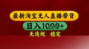 【最新】淘宝无人直播带货，独家技术，日入多张，无违规无封号，操作简单，长期稳定【揭秘】-大齐资源站