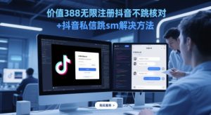 价值388无限注册抖音不跳核对+抖音私信跳sm解决方法，5月最新抖音跳核对技术-大齐资源站