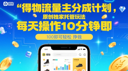 得物流量主分成计划，原创独家托管玩法，每天操作10分钟即可轻松挣米【揭秘】-大齐资源站