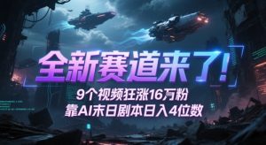 全新赛道来了！9个视频狂涨16W粉，靠AI末日剧本日入4位数，评论区爆肝追更-大齐资源站