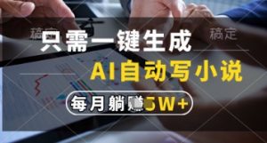 只需一键生成，AI自动写小说，实现躺着也能写作，每月收益过1w【揭秘】-大齐资源站