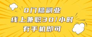 0门槛副业，线上兼职30一小时，有一部手机即可操作【揭秘】-大齐资源站