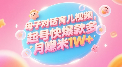 AI生成母子对话育儿类视频，起号快爆款多，小白宝妈轻松学，多渠道变现，月入1W+-大齐资源站