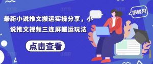 最新小说推文搬运实操分享，小说推文视频三连屏搬运玩法-大齐资源站