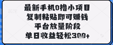 最新手机0撸小项目，复制粘贴即可挣钱，平台放量阶段，单日收益轻松3张+【揭秘】-大齐资源站
