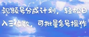 视频号分成计划，轻松日入三位数，可批量多号操作-大齐资源站