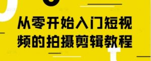 从零开始入门短视频的拍摄剪辑教程-大齐资源站
