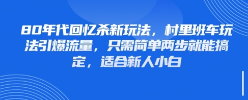 80年代回忆杀新玩法，村里班车玩法引爆流量，只需简单两步就能搞定，适合新人小白-大齐资源站