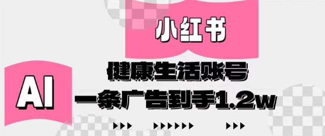 小红书AI健康生活账号，作品制作简单好变现，一条广告到手1.2w-大齐资源站
