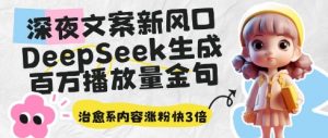 深夜文案新风口：DeepSeek生成百万播放量金句，治愈系内容涨粉快3倍-大齐资源站