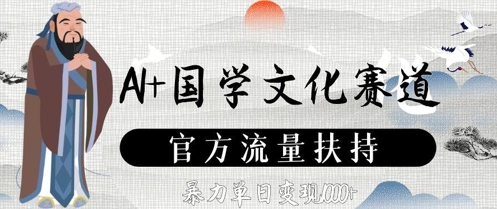 AI+国学文化赛道，官方流量扶持，暴力单日变现数张-大齐资源站