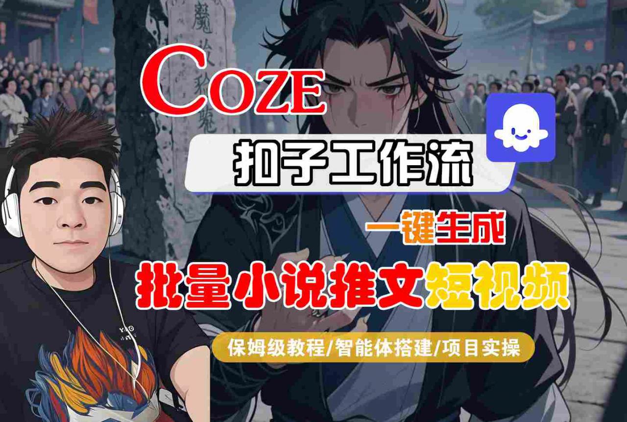 COZE扣子工作流一键生成批量小说推文短视频，保姆级教程-智能体搭建-项目实操-大齐资源站