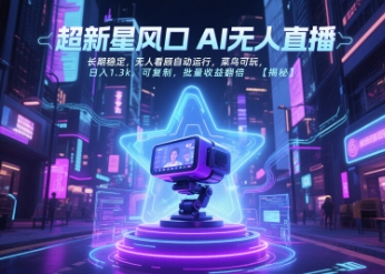 超新星风口无人直播，长期稳定，无人看顾自动运行，菜鸟可玩，日入1.3k，可复制，批量收益翻倍-大齐资源站