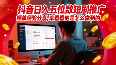 抖音日入五位数短剧推广爆单经验分享，来看看他是怎么做到的？-大齐资源站