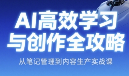 AI高效学习与创作全攻略，从笔记管理到内容生产实战课-大齐资源站