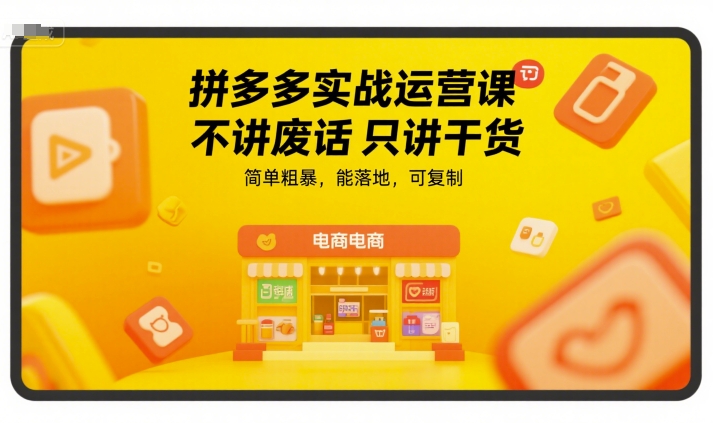 拼多多实战运营课，不讲废话只讲干货，简单粗暴，能落地，可复制-大齐资源站