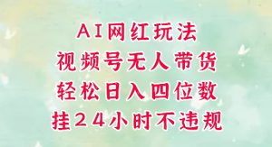 视频号无人直播带货，手机一挂自动爆单，AI网红玩法，带你解放双手，轻松日入四位数-大齐资源站