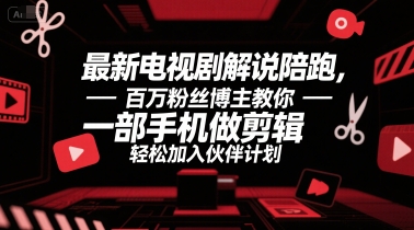 最新电视剧解说陪跑，百万粉丝博主教你一部手机做剪辑，轻松加入伙伴计划-大齐资源站
