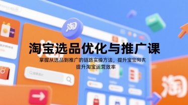 淘宝选品优化与推广课，掌握从选品到推广的全链路实操方法，提升淘宝运营效率-大齐资源站