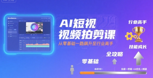 AI短视频拍剪课，全攻略到精通，带你从零基础一路飙升至行业高手-大齐资源站
