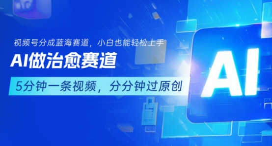 用AI做治愈赛道，结合视频号分成计划，小白也能轻松上手-大齐资源站