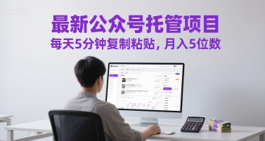 最新公众号托管项目，每天5分钟复制粘贴，月入5位数【揭秘】-大齐资源站