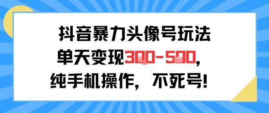 抖音暴力头像号玩法，单天变现3-5张纯手机操作，小白也能行-大齐资源站