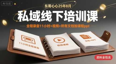 东哥心心25年8月私域线下培训课，全程录音11小时+视频+所有文档加课程ppt-大齐资源站