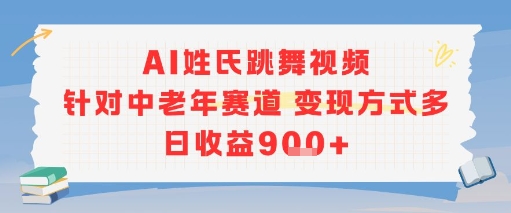 AI姓氏跳舞视频，针对中老年赛道变现方式多，日收益9张+-大齐资源站