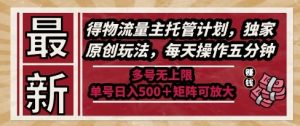 最新得物流量主托管计划，独家原创玩法，每天操作五分钟，多号无上限，单号日入5张+矩阵可放大【揭秘】-大齐资源站