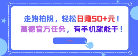 走路拍照，轻松日入50+!高德官方任务，有手机就能干-大齐资源站