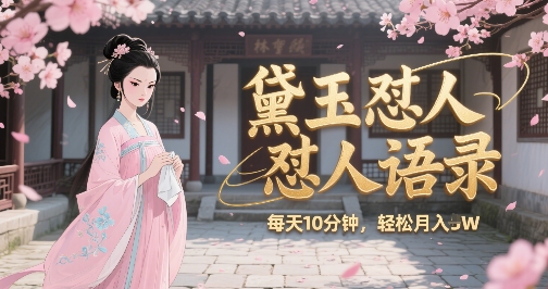 林黛玉怼人语录怼人鸡汤，AI产出图片视频文案，每天十分钟，创作者分成月收益1W+-大齐资源站