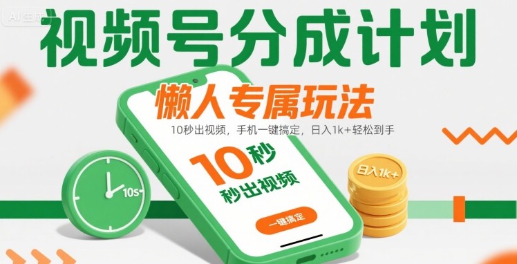 视频号分成计划懒人专属玩法：10 秒出视频，手机一键搞定，日入1k+ 轻松到手【揭秘】-大齐资源站