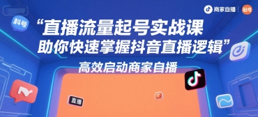 直播流量起号实战课，助你快速掌握抖音直播逻辑，高效启动商家自播-大齐资源站