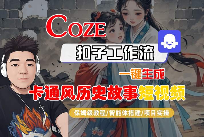 COZE扣子工作流一键生成卡通风历史故事短视频，保姆级教程-智能体搭建-项目实操-大齐资源站