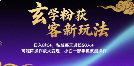 玄学粉获客新玩法日入8张+， 私域每天进线50人+，可矩阵操作放大变现，小白一部手机就能操作-大齐资源站