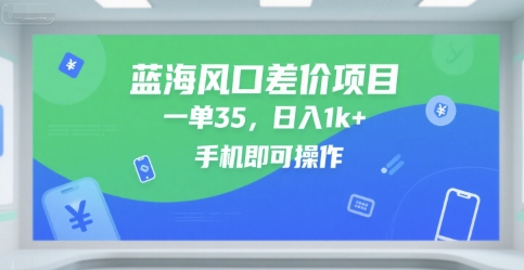 蓝海风口差价项目，一单35，日入1k+，手机即可操作【揭秘】-大齐资源站