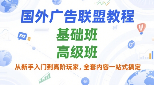 国外广告联盟教程，基础班和高级班，从新手入门到高阶玩家，全套内容一站式搞定-大齐资源站