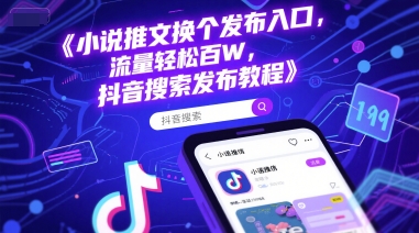 小说推文换个发布入口，流量轻松百W，抖音搜索发布教程-大齐资源站