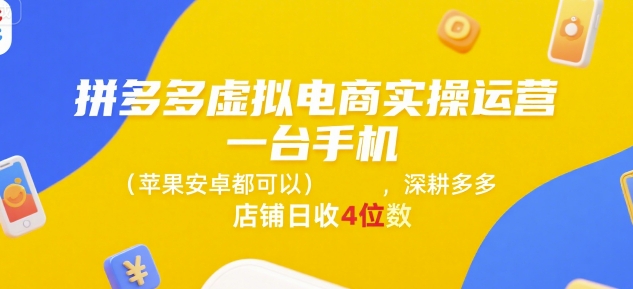 拼多多虚拟电商实操运营，一台手机(苹果安卓都可以)，深耕多多店铺日收4位数-大齐资源站